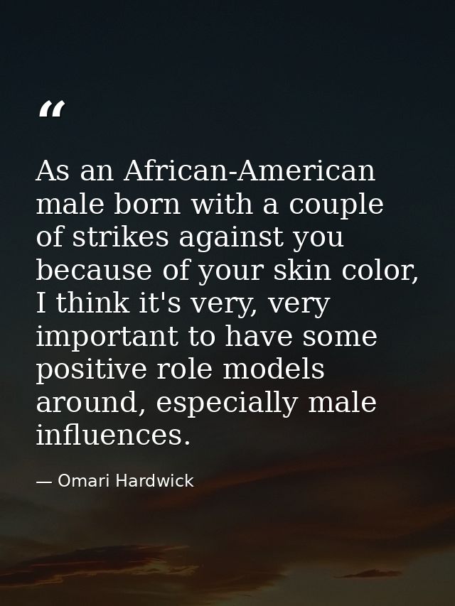 As an African-American male born with a couple of strikes against you because of your skin color, I think it's very, ver — Omari Hardwick