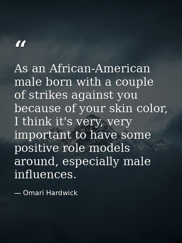 As an African-American male born with a couple of strikes against you because of your skin color, I think it's very, ver — Omari Hardwick