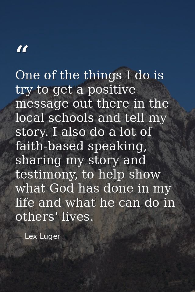 One of the things I do is try to get a positive message out there in the local schools and tell my story. I also do a lo — Lex Luger