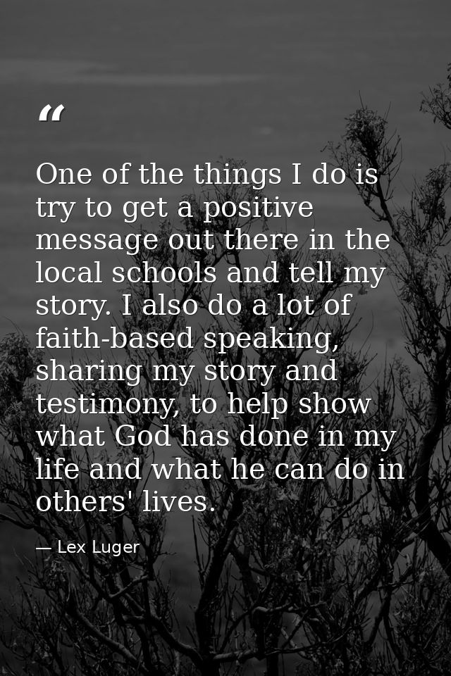 One of the things I do is try to get a positive message out there in the local schools and tell my story. I also do a lo — Lex Luger