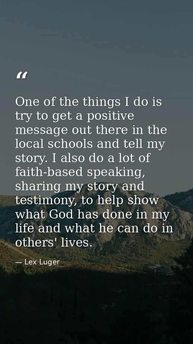 One of the things I do is try to get a positive message out there in the local schools and tell my story. I also do a lo — Lex Luger