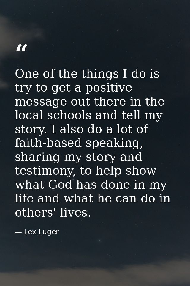 One of the things I do is try to get a positive message out there in the local schools and tell my story. I also do a lo — Lex Luger