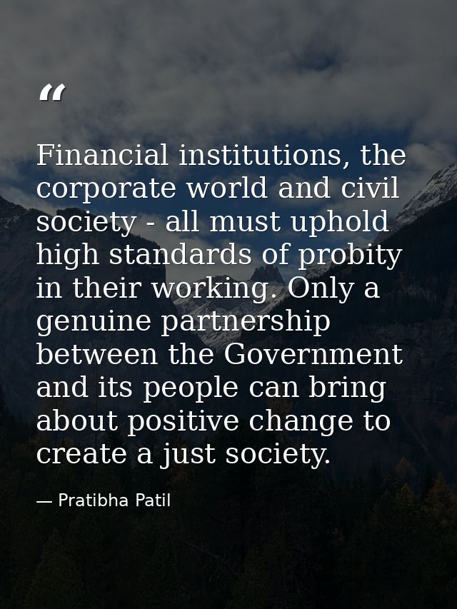 Financial institutions, the corporate world and civil society - all must uphold high standards of probity in their worki — Pratibha Patil