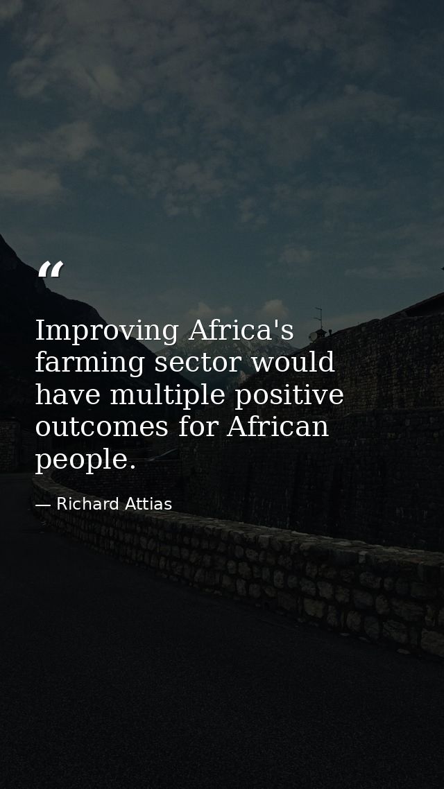 Improving Africa's farming sector would have multiple positive outcomes for African people. — Richard Attias