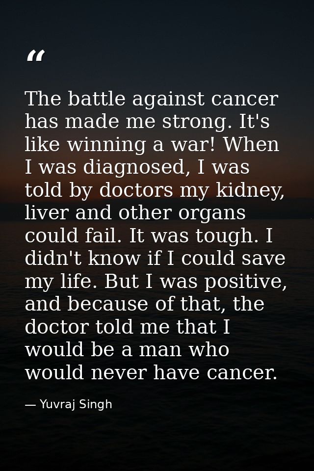 The battle against cancer has made me strong. It's like winning a war! When I was diagnosed, I was told by doctors my ki — Yuvraj Singh