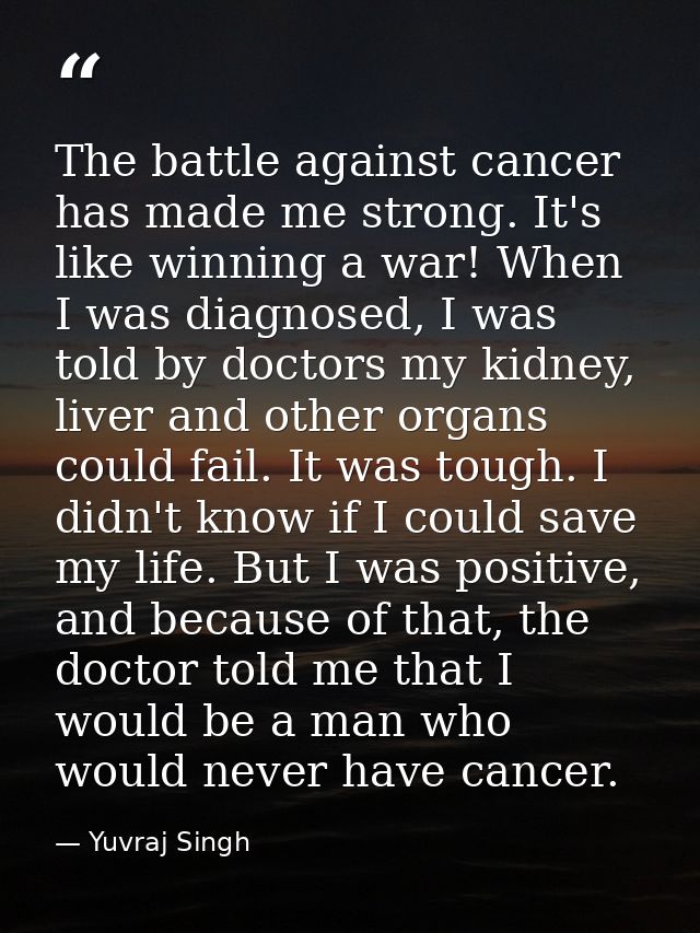 The battle against cancer has made me strong. It's like winning a war! When I was diagnosed, I was told by doctors my ki — Yuvraj Singh