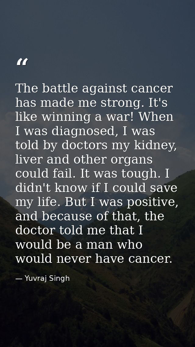 The battle against cancer has made me strong. It's like winning a war! When I was diagnosed, I was told by doctors my ki — Yuvraj Singh
