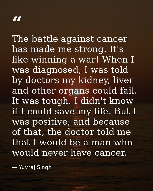 The battle against cancer has made me strong. It's like winning a war! When I was diagnosed, I was told by doctors my ki — Yuvraj Singh