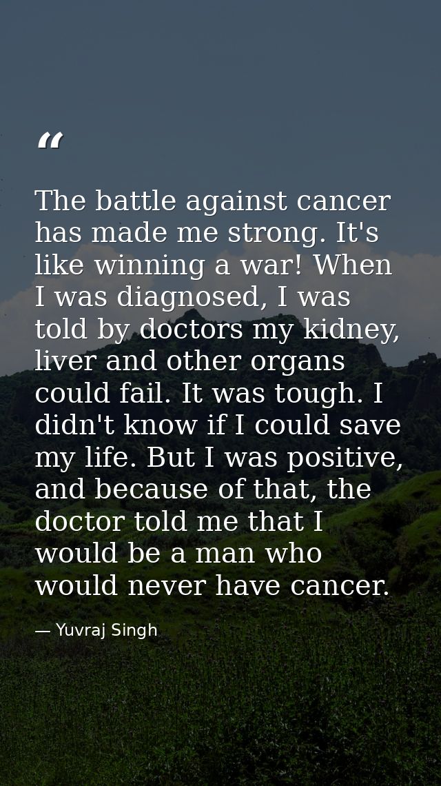 The battle against cancer has made me strong. It's like winning a war! When I was diagnosed, I was told by doctors my ki — Yuvraj Singh