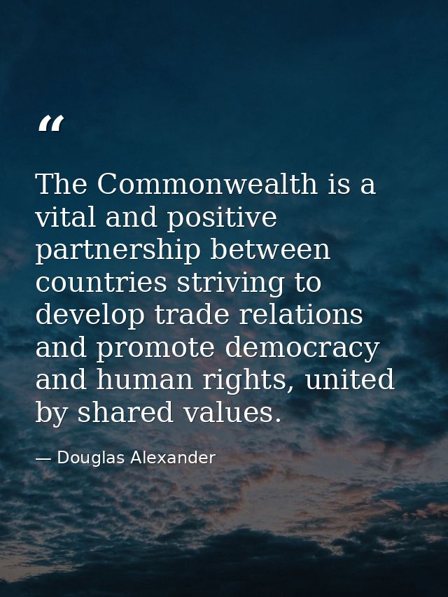 The Commonwealth is a vital and positive partnership between countries striving to develop trade relations and promote d — Douglas Alexander