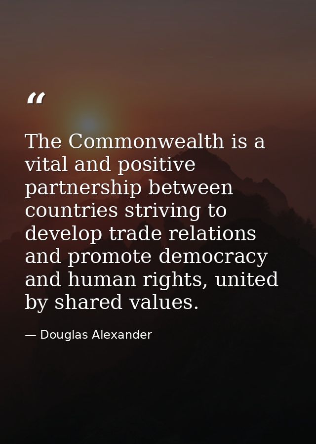 The Commonwealth is a vital and positive partnership between countries striving to develop trade relations and promote d — Douglas Alexander