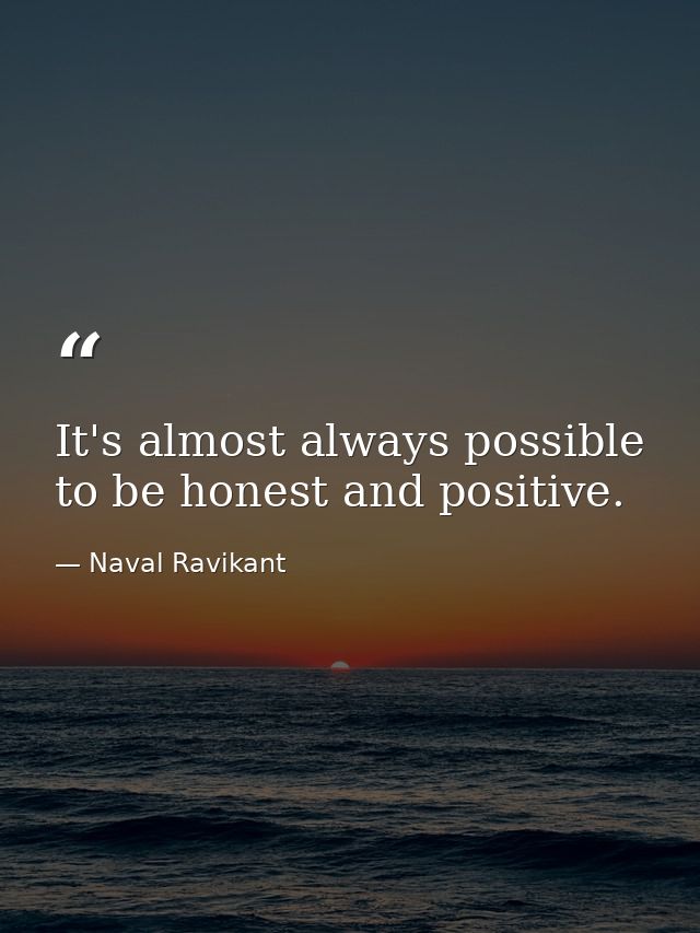 It's almost always possible to be honest and positive. — Naval Ravikant