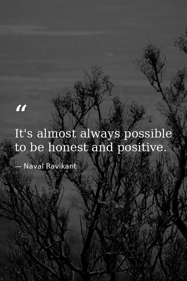 It's almost always possible to be honest and positive. — Naval Ravikant