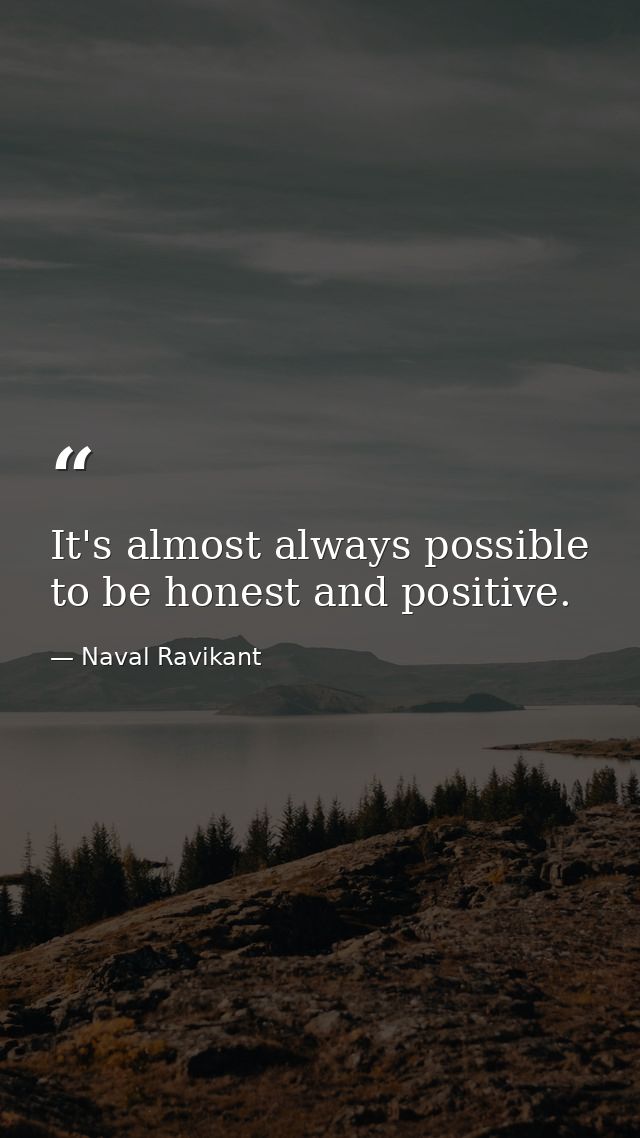 It's almost always possible to be honest and positive. — Naval Ravikant