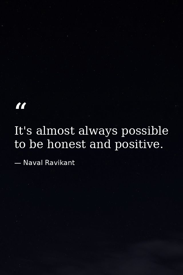 It's almost always possible to be honest and positive. — Naval Ravikant