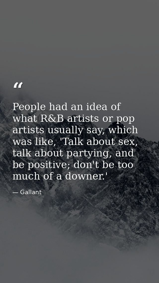 People had an idea of what R&B artists or pop artists usually say, which was like, 'Talk about sex, talk about partying, — Gallant