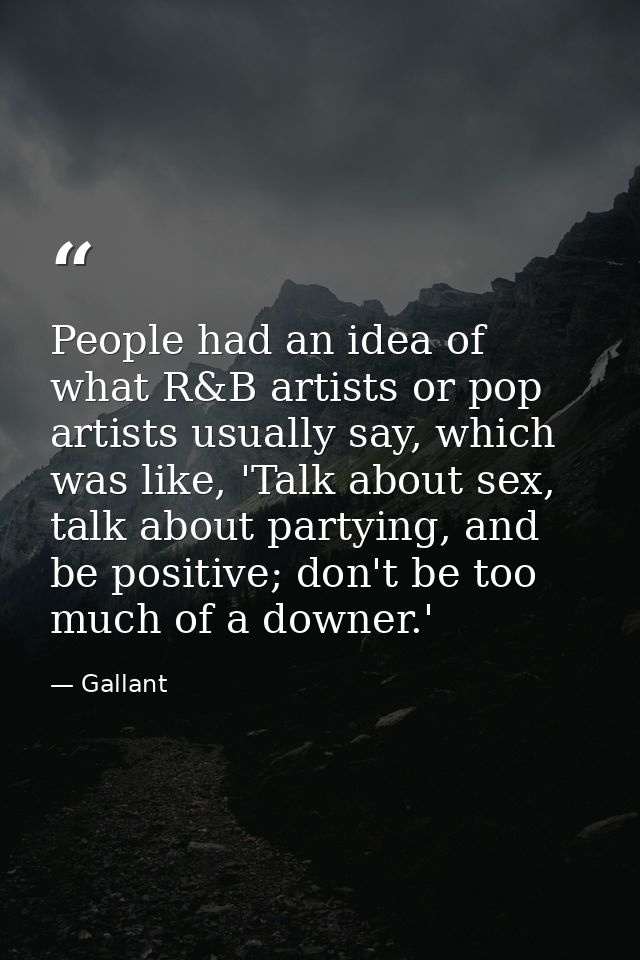 People had an idea of what R&B artists or pop artists usually say, which was like, 'Talk about sex, talk about partying, — Gallant