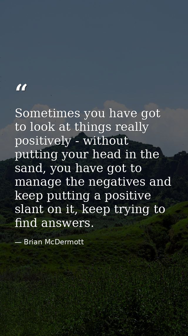 Sometimes you have got to look at things really positively - without putting your head in the sand, you have got to mana — Brian McDermott