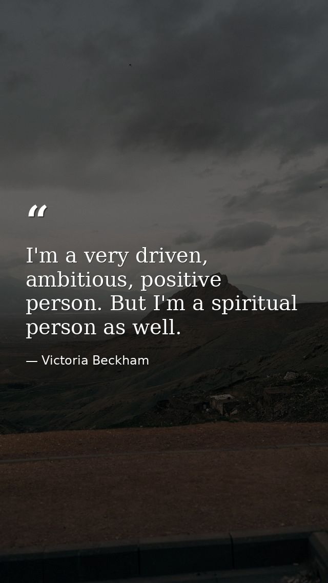 I'm a very driven, ambitious, positive person. But I'm a spiritual person as well. — Victoria Beckham