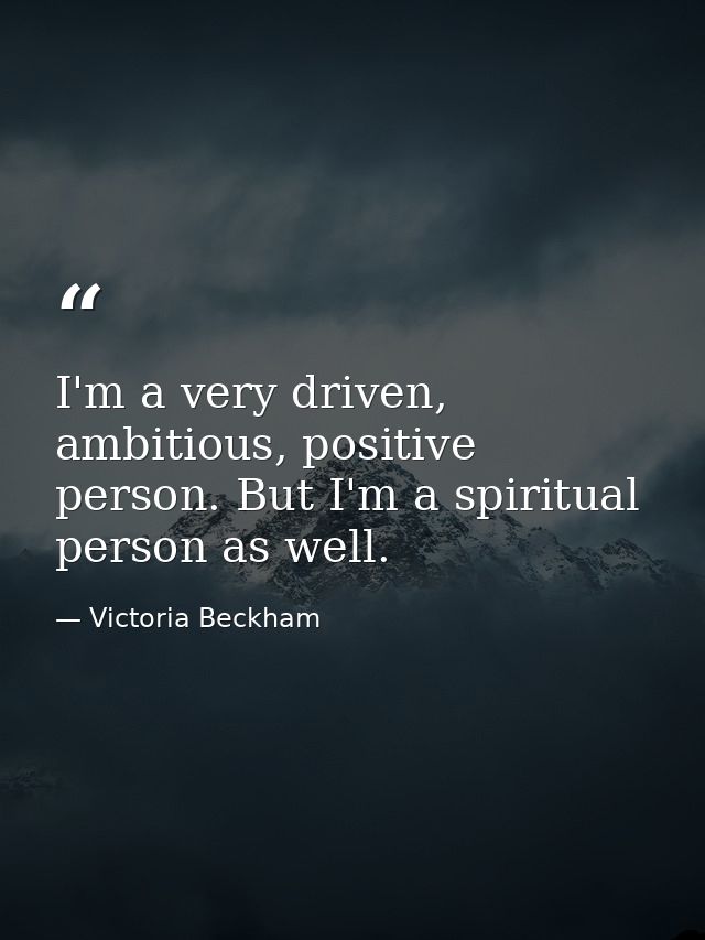 I'm a very driven, ambitious, positive person. But I'm a spiritual person as well. — Victoria Beckham