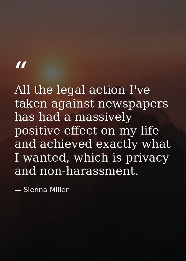 All the legal action I've taken against newspapers has had a massively positive effect on my life and achieved exactly w — Sienna Miller