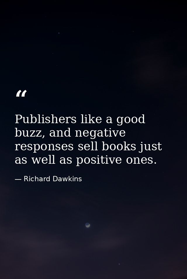 Publishers like a good buzz, and negative responses sell books just as well as positive ones. — Richard Dawkins