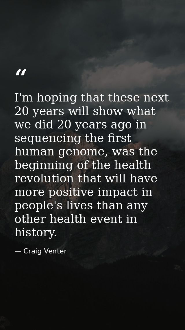 I'm hoping that these next 20 years will show what we did 20 years ago in sequencing the first human genome, was the beg — Craig Venter