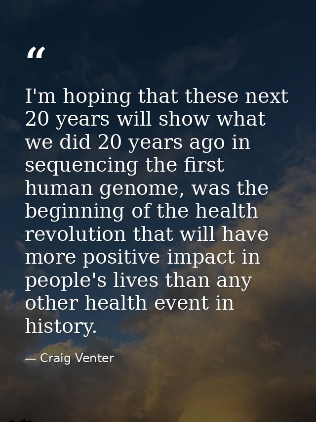 I'm hoping that these next 20 years will show what we did 20 years ago in sequencing the first human genome, was the beg — Craig Venter