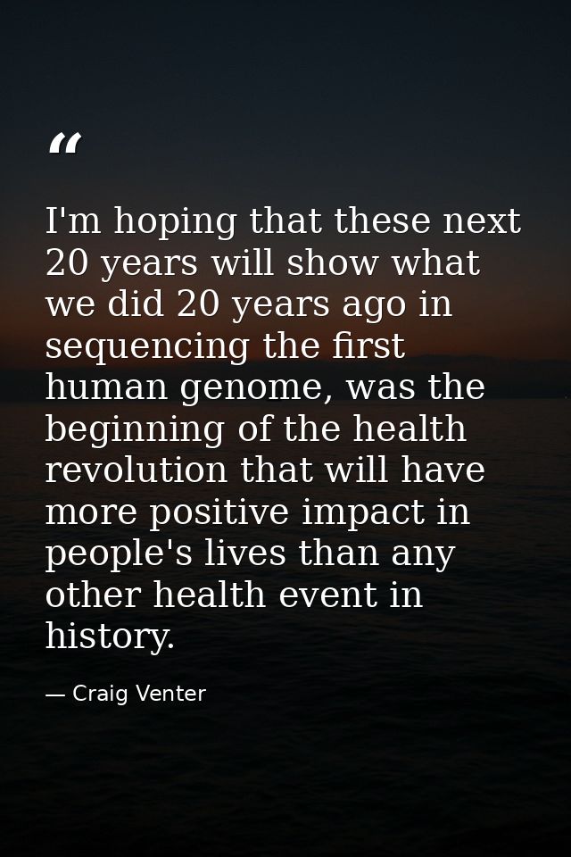 I'm hoping that these next 20 years will show what we did 20 years ago in sequencing the first human genome, was the beg — Craig Venter