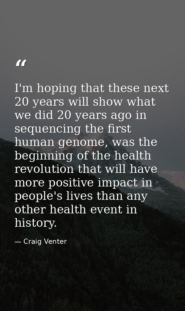 I'm hoping that these next 20 years will show what we did 20 years ago in sequencing the first human genome, was the beg — Craig Venter