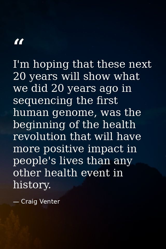 I'm hoping that these next 20 years will show what we did 20 years ago in sequencing the first human genome, was the beg — Craig Venter