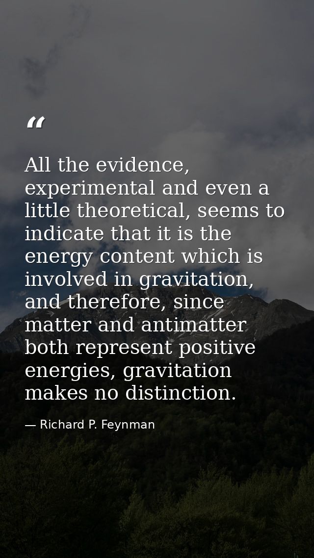 All the evidence, experimental and even a little theoretical, seems to indicate that it is the energy content which is i — Richard P. Feynman