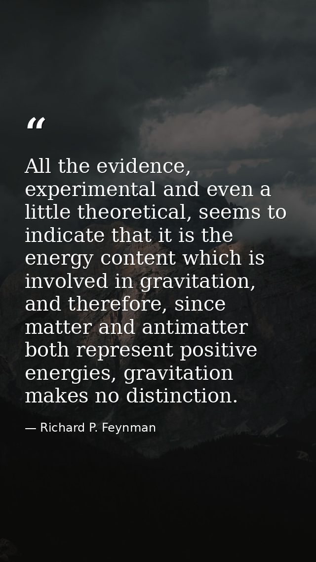 All the evidence, experimental and even a little theoretical, seems to indicate that it is the energy content which is i — Richard P. Feynman