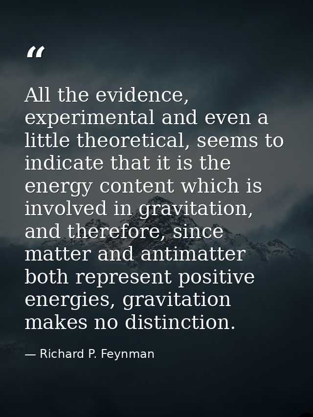 All the evidence, experimental and even a little theoretical, seems to indicate that it is the energy content which is i — Richard P. Feynman