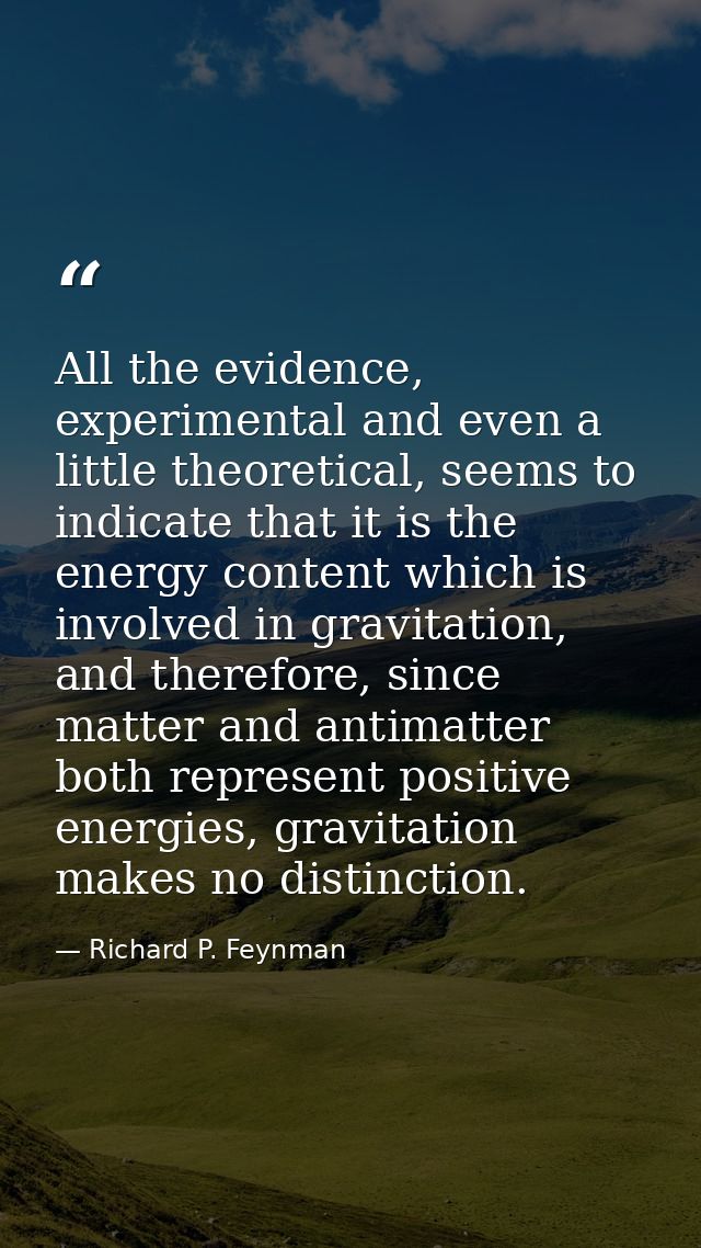 All the evidence, experimental and even a little theoretical, seems to indicate that it is the energy content which is i — Richard P. Feynman