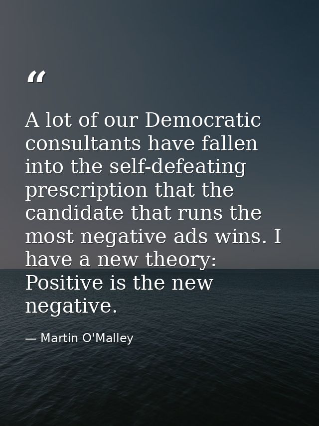 A lot of our Democratic consultants have fallen into the self-defeating prescription that the candidate that runs the mo — Martin O'Malley