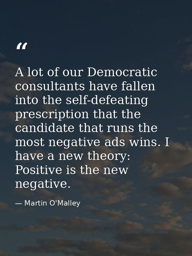 A lot of our Democratic consultants have fallen into the self-defeating prescription that the candidate that runs the mo — Martin O'Malley