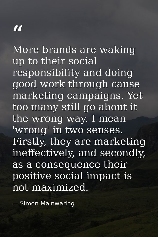 More brands are waking up to their social responsibility and doing good work through cause marketing campaigns. Yet too  — Simon Mainwaring