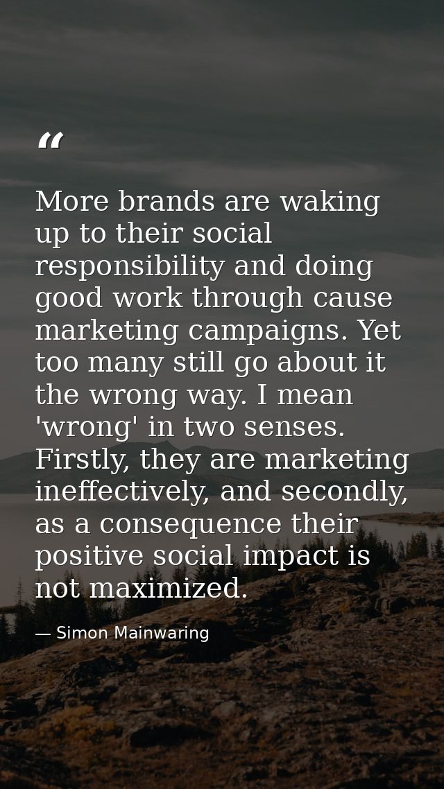 More brands are waking up to their social responsibility and doing good work through cause marketing campaigns. Yet too  — Simon Mainwaring