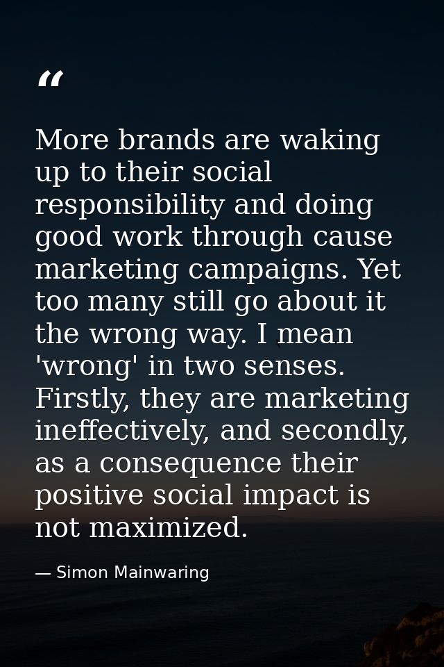 More brands are waking up to their social responsibility and doing good work through cause marketing campaigns. Yet too  — Simon Mainwaring