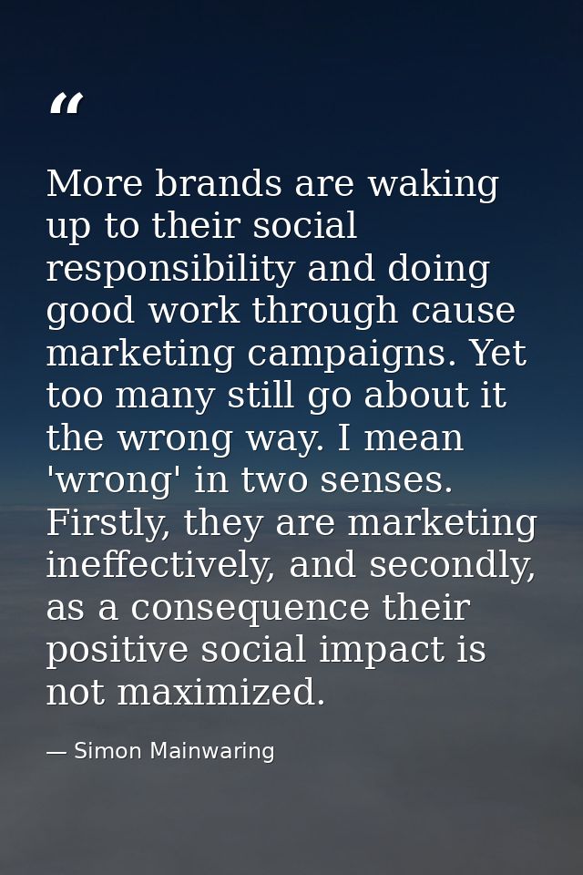 More brands are waking up to their social responsibility and doing good work through cause marketing campaigns. Yet too  — Simon Mainwaring