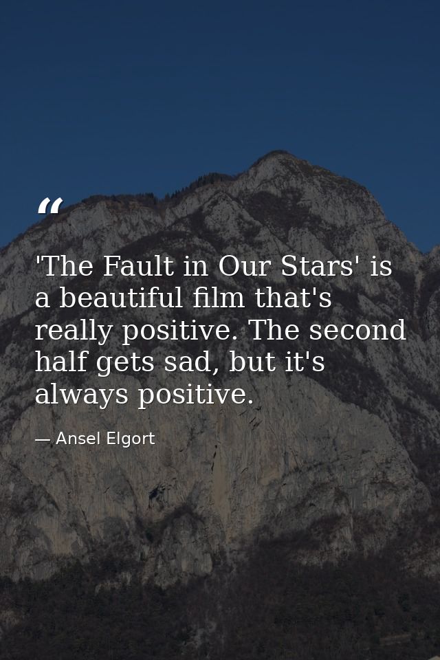 'The Fault in Our Stars' is a beautiful film that's really positive. The second half gets sad, but it's always positive. — Ansel Elgort