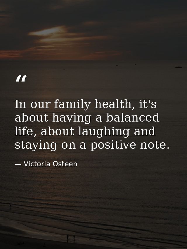 In our family health, it's about having a balanced life, about laughing and staying on a positive note. — Victoria Osteen
