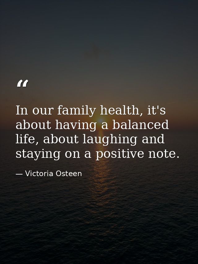 In our family health, it's about having a balanced life, about laughing and staying on a positive note. — Victoria Osteen