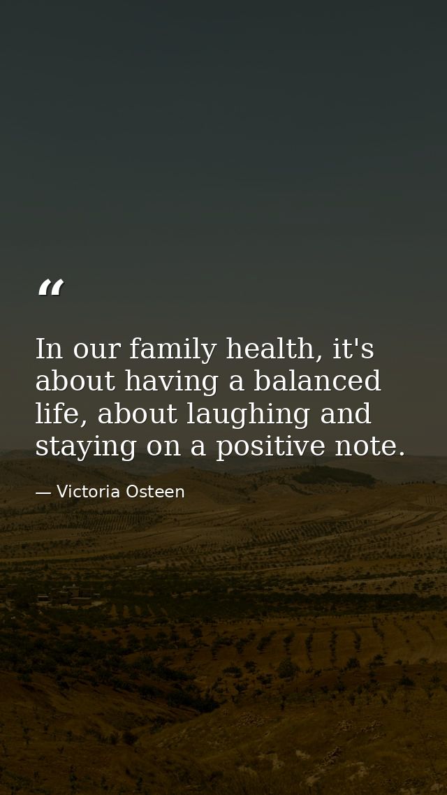 In our family health, it's about having a balanced life, about laughing and staying on a positive note. — Victoria Osteen