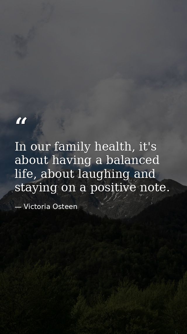 In our family health, it's about having a balanced life, about laughing and staying on a positive note. — Victoria Osteen