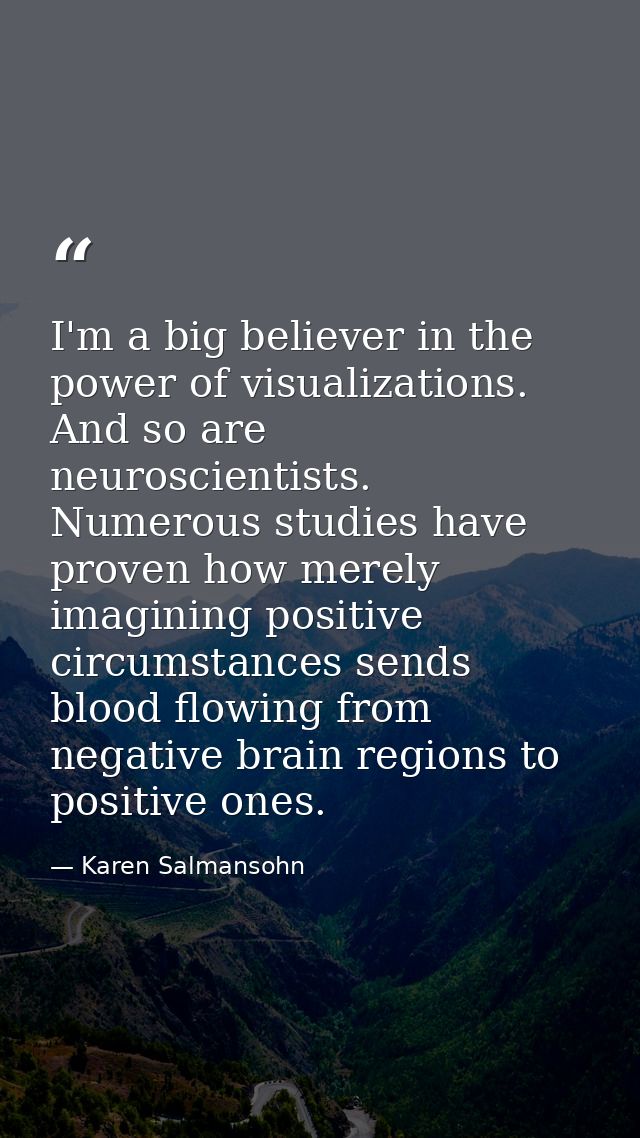 I'm a big believer in the power of visualizations. And so are neuroscientists. Numerous studies have proven how merely i — Karen Salmansohn