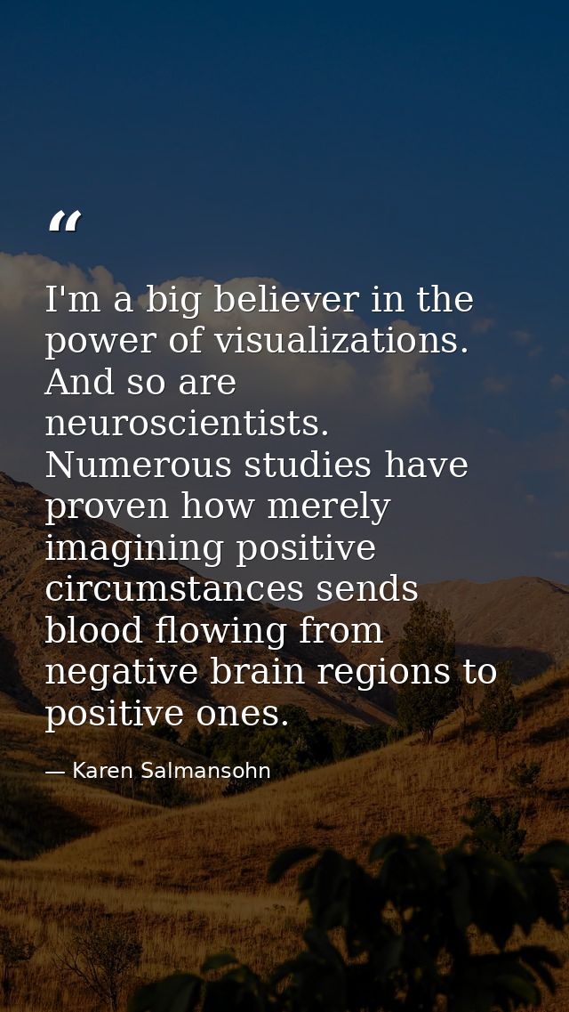 I'm a big believer in the power of visualizations. And so are neuroscientists. Numerous studies have proven how merely i — Karen Salmansohn