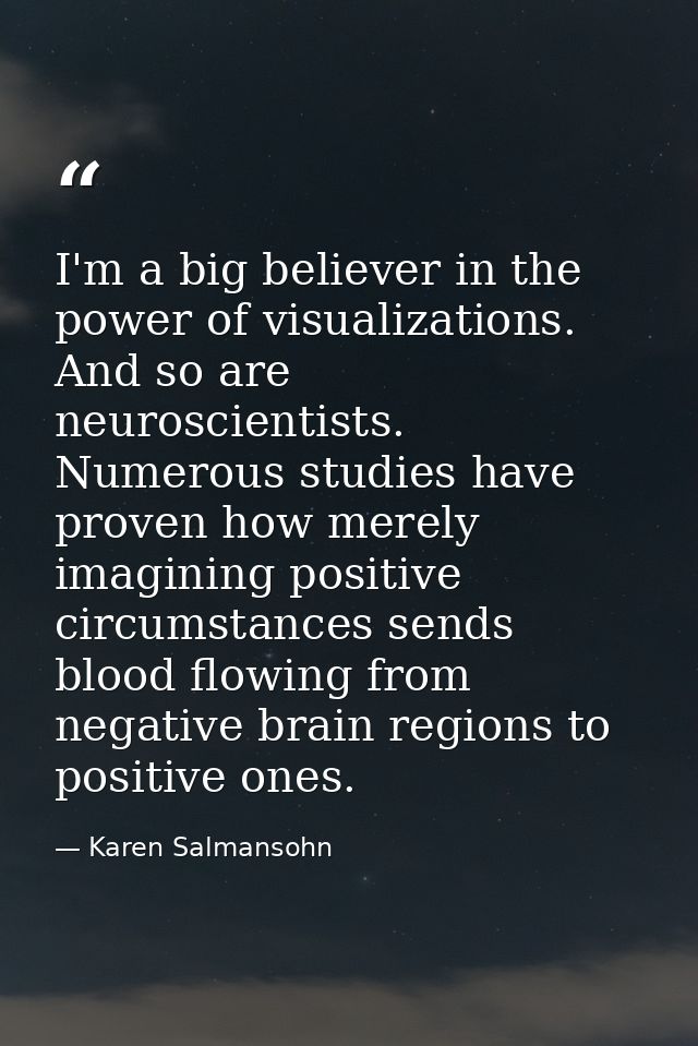 I'm a big believer in the power of visualizations. And so are neuroscientists. Numerous studies have proven how merely i — Karen Salmansohn