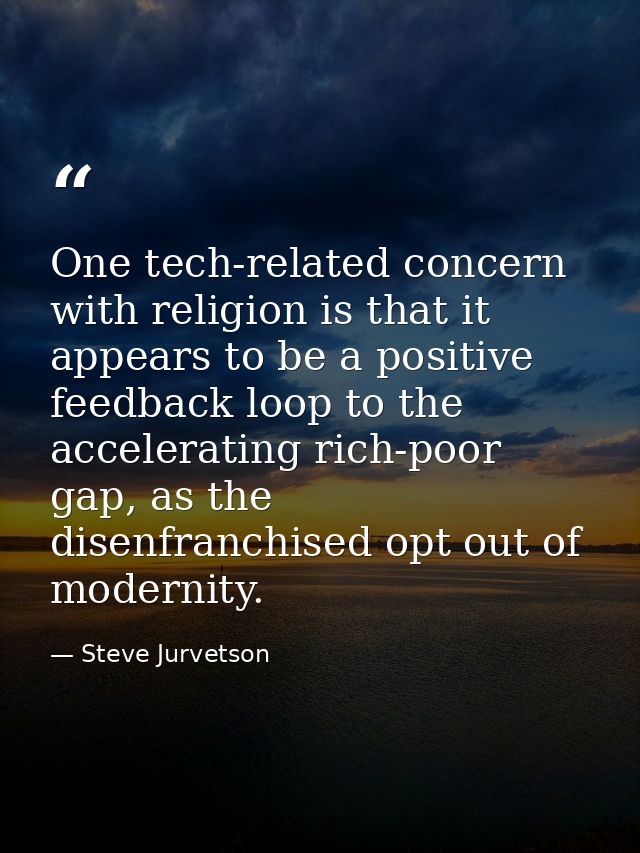 One tech-related concern with religion is that it appears to be a positive feedback loop to the accelerating rich-poor g — Steve Jurvetson